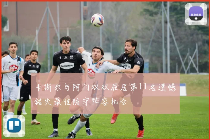 卡斯尔与阿门双双屈居第11名遗憾错失最佳防守阵容机会